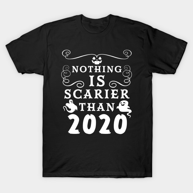 Halloween 2020 / Nothing is Scarier Than 2020 Funny Saying Design T-Shirt by OrangeMonkeyArt